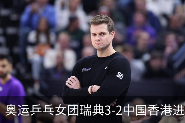 奥运乒乓女团瑞典3-2中国香港进8强 韩国3-1巴西